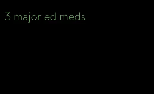 3 major ed meds