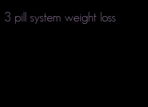 3 pill system weight loss