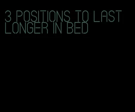 3 positions to last longer in bed