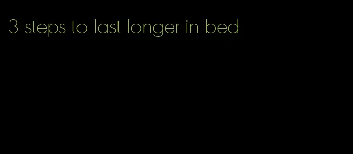 3 steps to last longer in bed