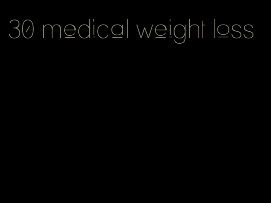 30 medical weight loss