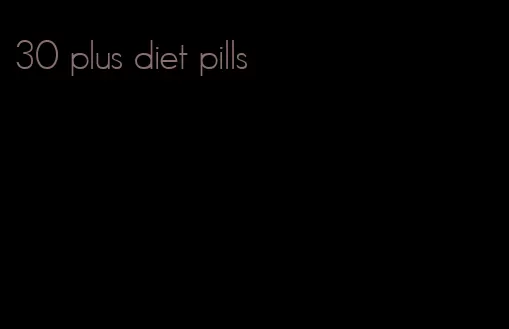 30 plus diet pills