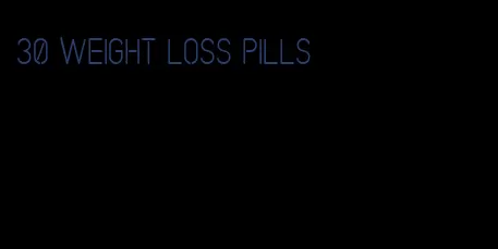 30 weight loss pills