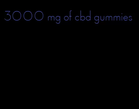 3000 mg of cbd gummies