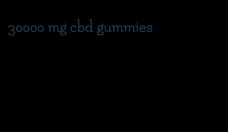 30000 mg cbd gummies