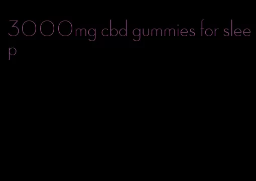 3000mg cbd gummies for sleep