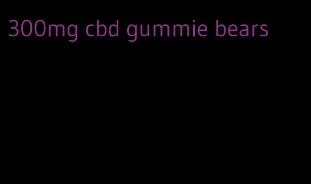 300mg cbd gummie bears