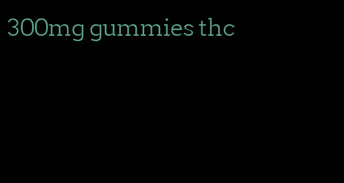 300mg gummies thc