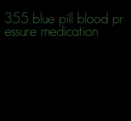 355 blue pill blood pressure medication