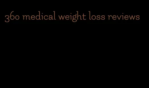 360 medical weight loss reviews