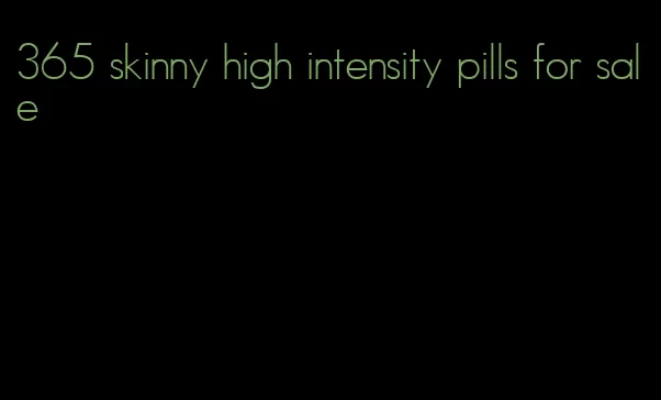 365 skinny high intensity pills for sale