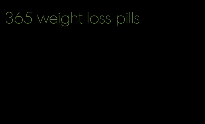 365 weight loss pills