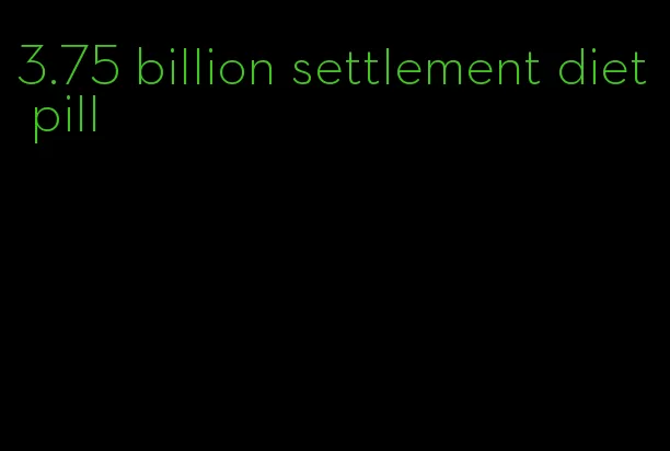 3.75 billion settlement diet pill