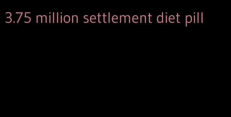 3.75 million settlement diet pill