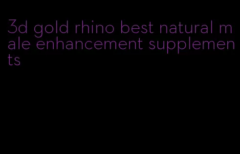 3d gold rhino best natural male enhancement supplements