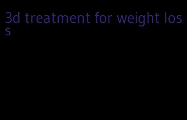 3d treatment for weight loss