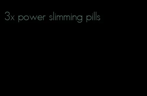 3x power slimming pills