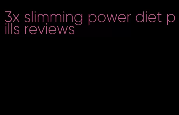 3x slimming power diet pills reviews