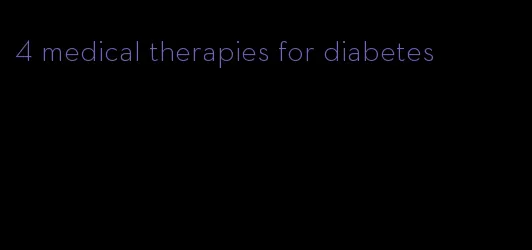 4 medical therapies for diabetes