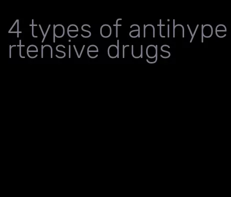 4 types of antihypertensive drugs