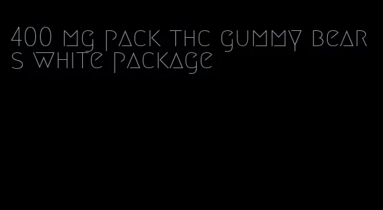 400 mg pack thc gummy bears white package