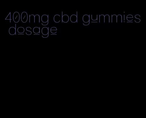 400mg cbd gummies dosage