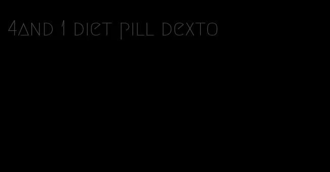 4and 1 diet pill dexto