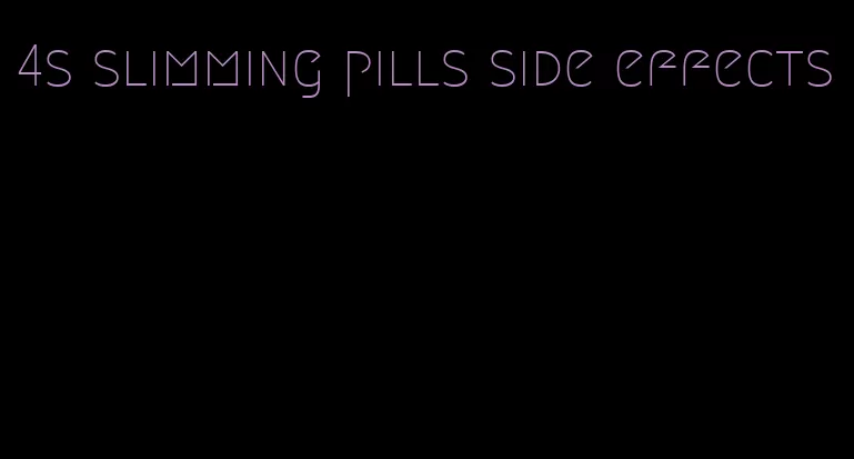 4s slimming pills side effects