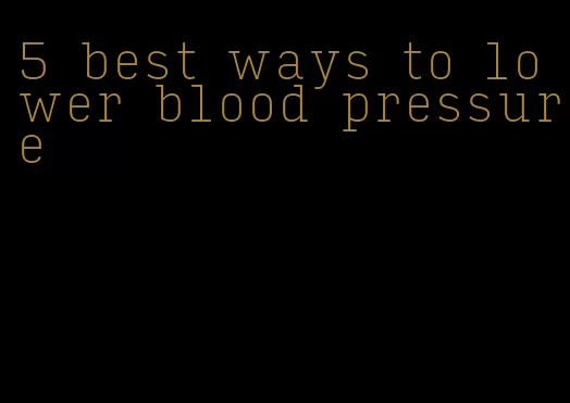 5 best ways to lower blood pressure