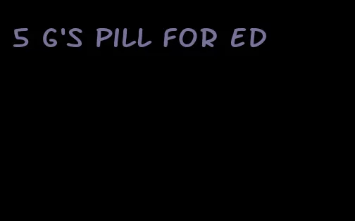 5 g's pill for ed