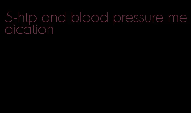 5-htp and blood pressure medication