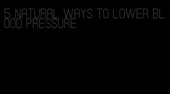 5 natural ways to lower blood pressure