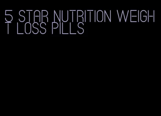 5 star nutrition weight loss pills