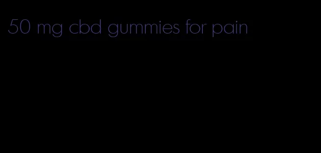 50 mg cbd gummies for pain