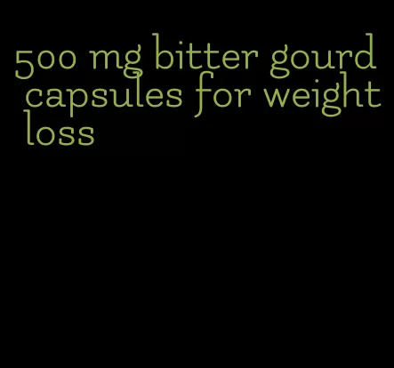 500 mg bitter gourd capsules for weight loss