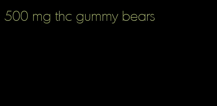 500 mg thc gummy bears