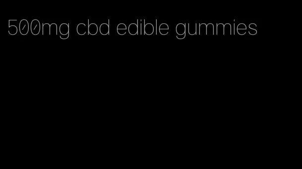 500mg cbd edible gummies