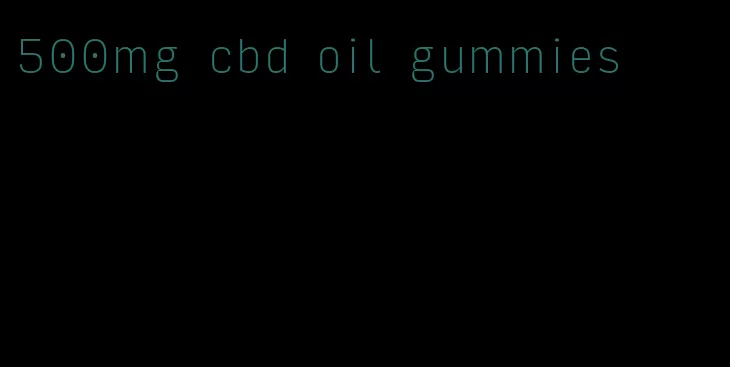 500mg cbd oil gummies