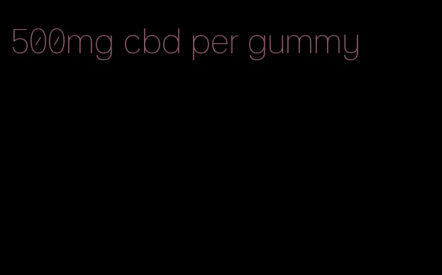 500mg cbd per gummy