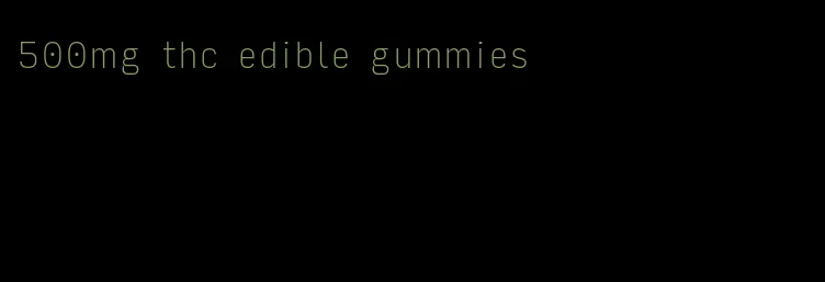 500mg thc edible gummies