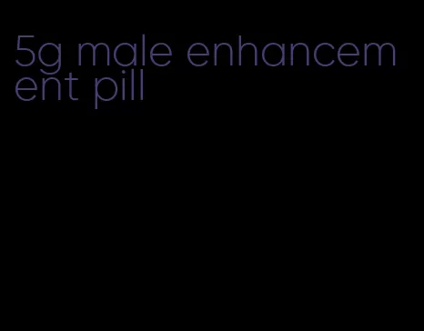 5g male enhancement pill