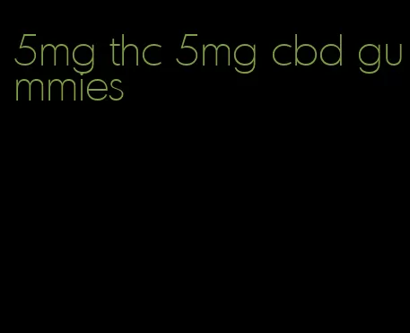 5mg thc 5mg cbd gummies