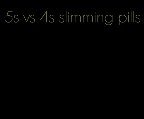 5s vs 4s slimming pills