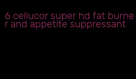 6 cellucor super hd fat burner and appetite suppressant