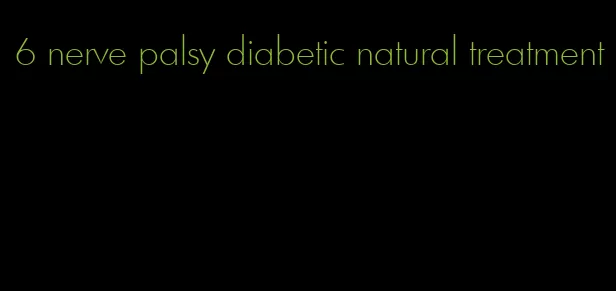 6 nerve palsy diabetic natural treatment