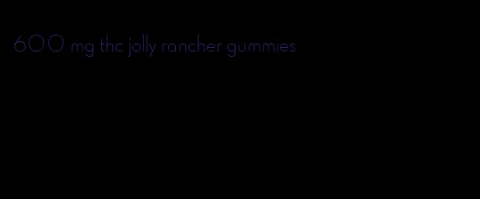 600 mg thc jolly rancher gummies