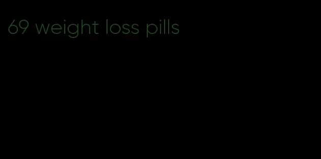 69 weight loss pills