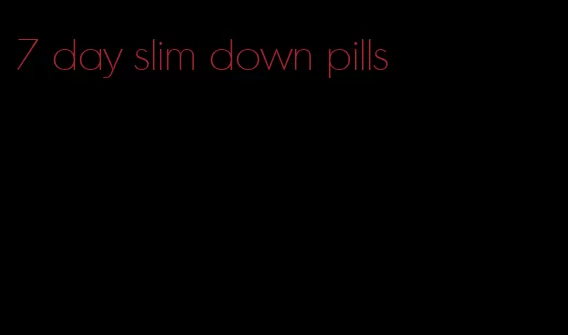 7 day slim down pills