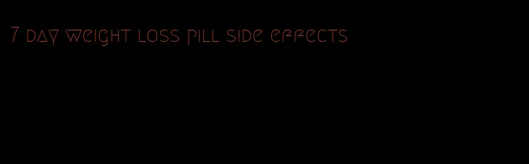 7 day weight loss pill side effects