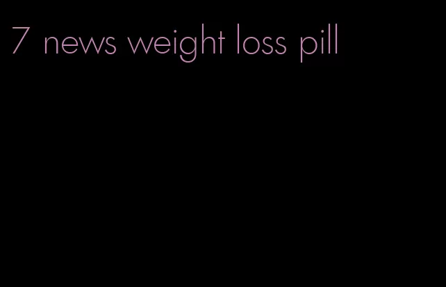 7 news weight loss pill